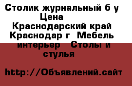 Столик журнальный б/у › Цена ­ 273 - Краснодарский край, Краснодар г. Мебель, интерьер » Столы и стулья   